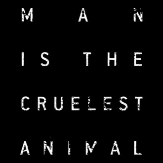 Man is the cruelest animal