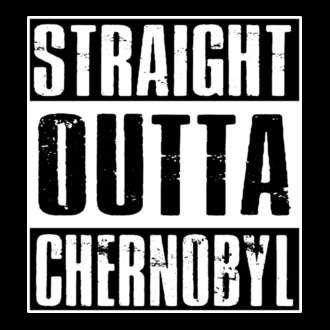 Straight outta Chernobyl
